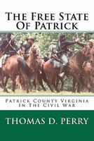 The Free State Of Patrick: Patrick County Virginia In The Civil War 1460928253 Book Cover