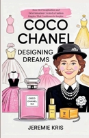 Coco Chanel: Designing Dreams: How Her Imagination and Determination Created a Fashion Empire That Continues to Inspire B0F63KDJ79 Book Cover