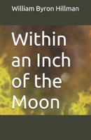 Within an Inch of the Moon 1511513837 Book Cover