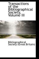 Transactions of the Bibliographical Society, Volume III 1103411357 Book Cover