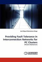 Providing Fault Tolerance in Interconnection Networks for PC Clusters: Efficient Mechanisms 3838318900 Book Cover