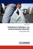 Polythene Pollution: an environmental disaster: A survey based study 3846535931 Book Cover