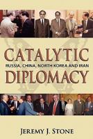 Catalytic Diplomacy: Russia, China, North Korea and Iran 1439260427 Book Cover