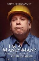 I'm a Manly Man?: A Personal Journey of Becoming 1598863835 Book Cover