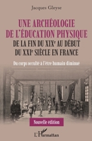Une archéologie de l'éducation physique: De la fin du XIXe au début du XXIe siècle en France Du corps occulté à l'être humain diminué Du corps occulté à l'être humain diminué (French Edition) 2140207246 Book Cover