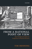From a Rational Point of View: How We Represent Subjective Perspectives in Practical Discourse 0198797036 Book Cover