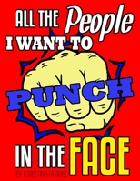 All The People I Want To Punch In The Face: Funny Adult Coloring Book With Swearing Stress Relieving Relaxation Designs for Men or Women 1791320937 Book Cover