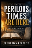 PERILOUS TIMES ARE HERE: What Paul Saw Then—What We Are Living Now B0H7YRSD8C Book Cover