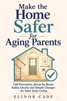 Make the Home Safer for Aging Parents: Fall Prevention, Room-by-Room Safety Checks and Simple Changes for Safer Daily Living B0GZ3Q6XM9 Book Cover
