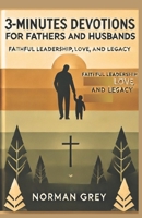 3-MINUTES DEVOTIONS FOR FATHERS AND HUSBANDS: Faithful Leadership, Love, and Legacy B0DR2PV3HX Book Cover