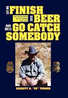 Let Me Finish This Beer and We'll Go Catch Somebody 1456875418 Book Cover