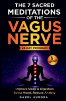 The 7 Sacred Meditations of the Vagus Nerve: Activate Your Body’s Hidden Healing System and Restore Sleep, Boost Mood, and Reclaim Your Energy in Just 10 Minutes a Day B0FDPPD4GR Book Cover