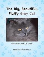 The Big, Beautiful, Fluffy Gray Cat: For The Love Of Ollie 1491809868 Book Cover