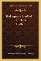 Shakespeare Studied in Six Plays 1346230668 Book Cover