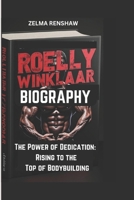 ROELLY WINKLAAR BIOGRAPHY: The Power of Dedication: Rising to the Top of Bodybuilding B0DWL9GQ1K Book Cover