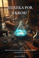¡Eureka por error!: Historias fascinantes de cómo la casualidad y el fallo impulsaron la ciencia. (Spanish Edition) B0GFWTCQB6 Book Cover