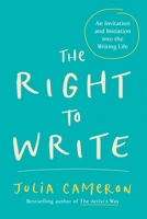 The Right to Write: An Invitation and Initiation into the Writing Life 1585420093 Book Cover