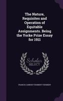 The Nature, Requisites and Operation of Equitable Assignments. Being the Yorke Prize Essay for 1911 1355920531 Book Cover