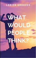 What would People Think?: A gripping tale of courage, destiny, and the eternal struggle between what is and what must be. B0FB1C45XS Book Cover