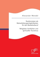 Studienreisen als Weiterbildungsmöglichkeiten für den Bestatterberuf. Religiöser, kirchlicher und spiritueller Tourismus 396146877X Book Cover