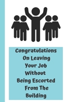 Congratulations On Leaving Your Job Without Being Escorted From The Building: Funny Saying On Cover, Great Gifts For leaving job gifts for women And Staff Members, Employee gift for coworker leaving f B084F8J1HF Book Cover