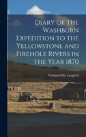 Diary of the Washburn Expedition to the Yellowstone and Firehole Rivers in the Year 1870 1015672906 Book Cover