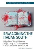 Reimagining the Italian South: Migration, Translation and Subjectivity in Contemporary Italian Literature and Cinema 1800856857 Book Cover