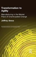 Transformation to Agility: Manufacturing in the Market Place of Unanticipated Change (Transnational Business and Corporate Culture) B0007EFFVS Book Cover