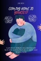 Coming Home to Yourself: A Journey Through Childhood Wounds to Emotional Clarity and Wholeness B0FG7QL686 Book Cover