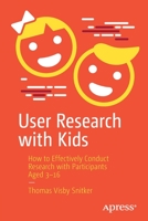 User Research with Kids: How to Effectively Conduct Research with Participants Aged 3-16 1484270703 Book Cover