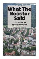 What The Rooster Said: Truth Can't Be Special Ordered 0692700943 Book Cover