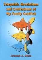 Telepathic Revelations and Confessions of My Family Goldfish 1571974407 Book Cover