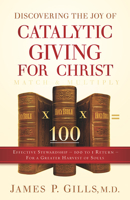 Discovering the Joy of Catalytic Giving - For Christ: Effective Stewardship - 100 to 1 Return For a Greater Harvest of Souls 1629984078 Book Cover
