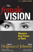 The Female Vision: Women's Real Power at Work 1576753824 Book Cover