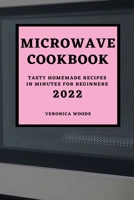 Microwave Cookbook 2022: Tasty Homemade Recipes in Minutes for Beginners 1803504676 Book Cover