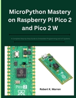 MicroPython Mastery on Raspberry Pi Pico 2 and Pico 2 W: A Complete Step-by-Step Guide to Embedded Programming and IoT Systems (From Idea to Interface Series) B0GPY6VCVT Book Cover