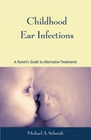 Childhood Ear Infections: A Parent's Guide to Alternative Treatments 1556430892 Book Cover