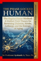 THE PHASE-LOCKED HUMAN: The Kaplanillator Method: A Unified Field Theory for Reversing Diabetes, Stroke, Lethargy, and the Entropy of Aging B0H1LVB8J2 Book Cover
