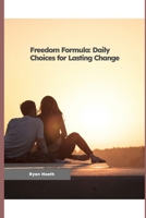 Freedom Formula: Daily Choices for Lasting Change B0DS25QWH1 Book Cover