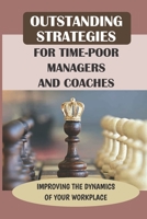 Outstanding Strategies For Time-Poor Managers And Coaches: Improving The Dynamics Of Your Workplace: Take Proactive Action B09BYB3Z76 Book Cover