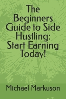 The Beginners Guide to Side Hustling: Start Earning Today! (Simple Side Hustle Guides) B0DVGWJ43H Book Cover