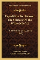 Expedition To Discover The Sources Of The White Nile V2: In The Years 1840, 1841 1164641034 Book Cover