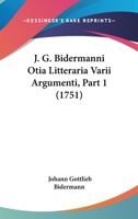 J. G. Bidermanni Otia Litteraria Varii Argumenti, Part 1 (1751) 1166200280 Book Cover