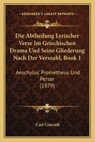 Die Abtheilung Lyrischer Verse Im Griechischen Drama Und Seine Gliederung Nach Der Verszahl, Book 1: Aeschylus' Prometheus Und Perser (1879) 116106074X Book Cover