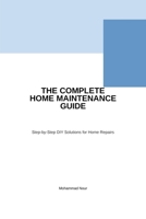 The Complete Home Maintenance Guide: Step-by-Step DIY Solutions for Home Repairs B0GZFM1Q9Y Book Cover