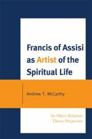 Francis of Assisi as Artist of the Spiritual Life: An Object Relations Theory Perspective 0761852506 Book Cover