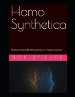Homo Synthetica: Pourquoi l'humanité doit fusionner avec l'IA pour survivre (French Edition) B0FQN9SDCD Book Cover