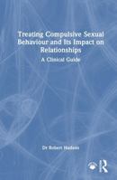 Treating Compulsive Sexual Behaviour and Its Impact on Relationships: A Clinical Guide 1041218435 Book Cover