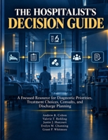 The Hospitalist's Decision Guide: A Focused Resource for Diagnostic Priorities, Treatment Choices, Consults, and Discharge Planning B0HKJM9MGM Book Cover