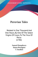 Peruvian Tales: Related In One Thousand And One Hours, By One Of The Select Virgins Of Cusco, To The Ynca Of Perus 1120909775 Book Cover